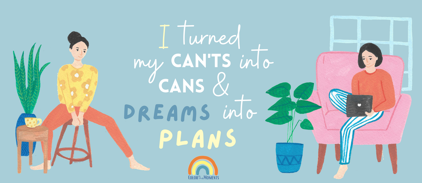 I turned my can'ts into cans and dreams into plans